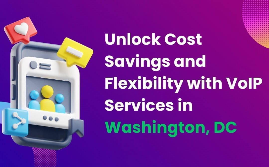 Unlock Cost Savings and Flexibility with VoIP Services in Washington, DC