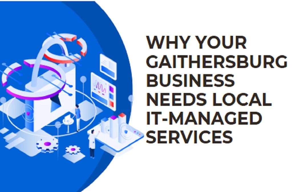 Why Your Gaithersburg Business Needs Local IT-Managed Services